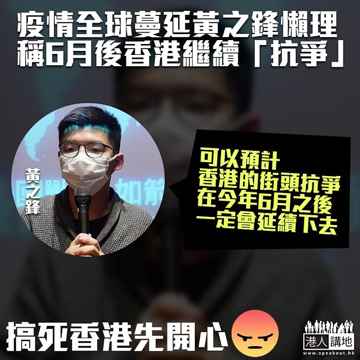 【亂港搞手】懶理疫情蔓延全球 黃之鋒：可以預計6月後「香港街頭抗爭」繼續