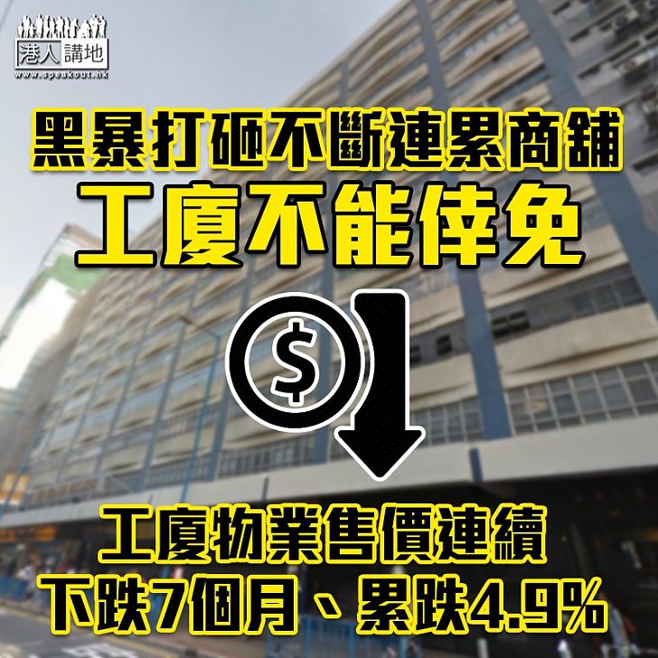 【工廈跌價】黑暴打砸不斷、不止商舖受累、工廈也不能倖免 有地產代理的2月份數據顯示、工廈物業售價連續下跌7個月、累跌4.9%