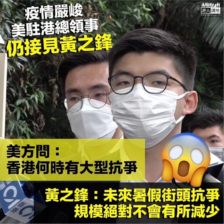 【有所圖謀？】黃之鋒與美駐港總領事交流 會面後表示： 暑假街頭抗爭規模絕對不會有所減少