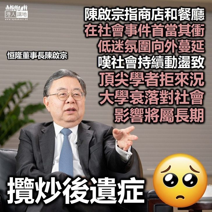 【一針見血】恒隆董事長陳啟宗:商店和餐廳在社會事件首當其衝 巿況低迷氛圍向外蔓延 嘆持續動盪令世界頂尖學者拒來況、大學衰落對社會影響將屬長期