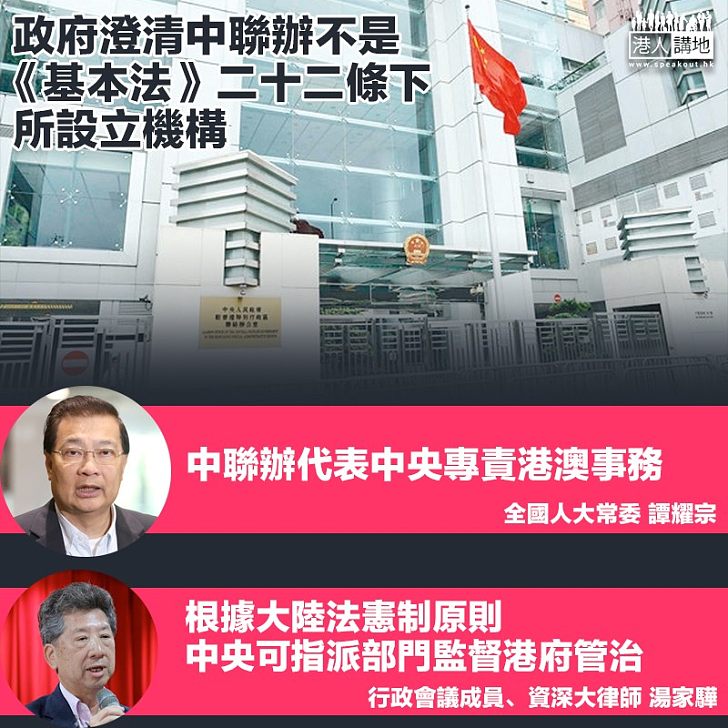 【以正視聽】 政府澄清中聯辦非《基本法》二十二條下所設立機構 譚耀宗:中聯辦代表中央專責港澳事務 湯家驊:中央可指派部門監督港府管治