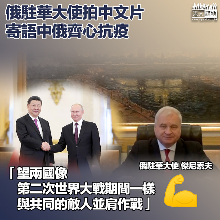 【中俄關係】俄駐華大使拍中文片寄語:望兩國像第二次世界大戰期間一樣,與共同的敵人並肩作戰
