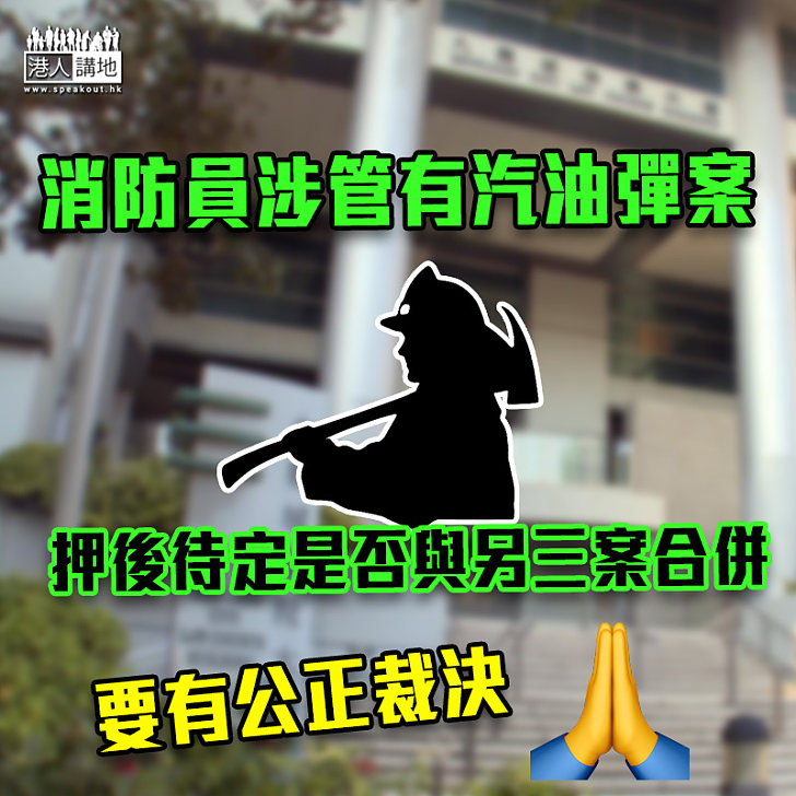 【黑暴運動】消防員涉管有汽油彈案 押後待定是否與另三案合併