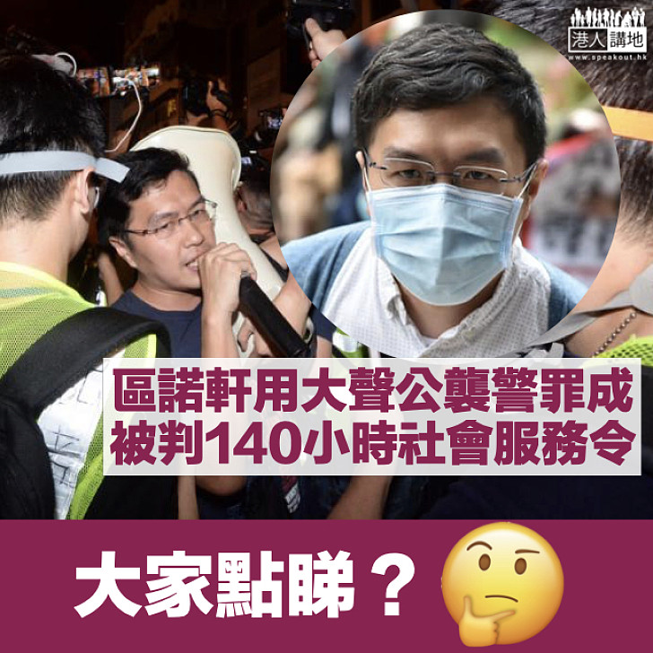 【大家點睇?】兩項大聲公襲警罪成 區諾軒被判140小時社服令