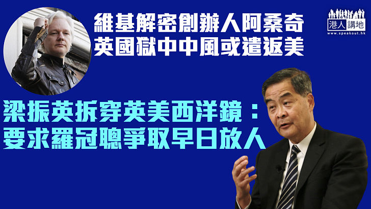 【正義發聲】梁振英拆穿「西洋鏡」:阿桑奇曾中風仍要遣送美國受審、促羅冠聰向英美爭取早日放人