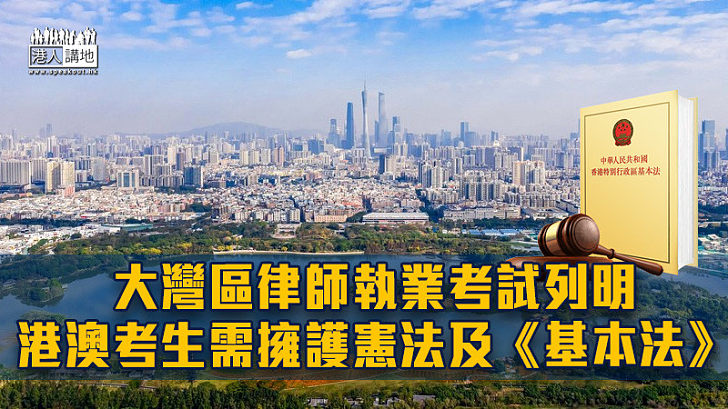 【合情合理】大灣區律師執業考試 港澳考生需擁護憲法及《基本法》