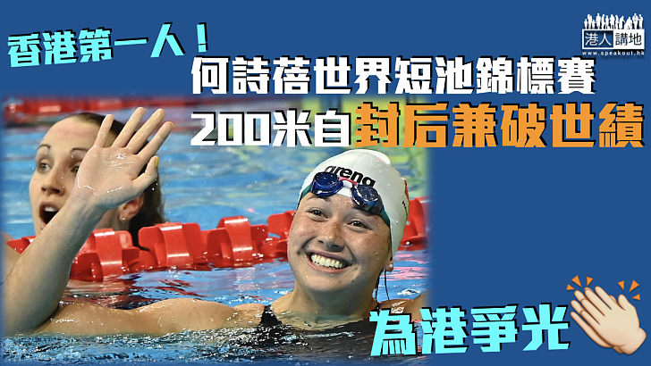 【為港爭光】香港第一人!何詩蓓世界短池錦標賽200米自奪冠兼破世界紀錄