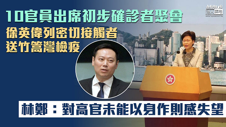 【疫下赴宴】10官員出席初步確診者聚會、徐英偉列密切接觸者送竹篙灣檢疫 林鄭狠批:對高官未能以身作則感失望