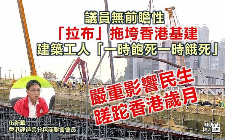 【勿「拉布」拖垮香港】伍新華：議員不合理「抗爭」拖垮大型基建  致建築工人「一時飽死，一時餓死」