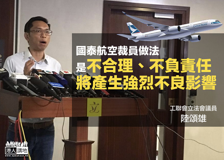 【國泰裁員】工聯會陸頌雄:決定不合理、不負責任、產生強烈不良影響