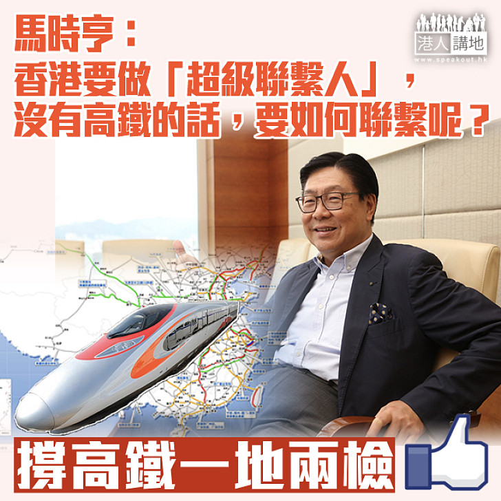 【支持一地兩檢】馬時亨：香港要做「超級聯繫人」 沒有高鐵的話 點聯繫呢？