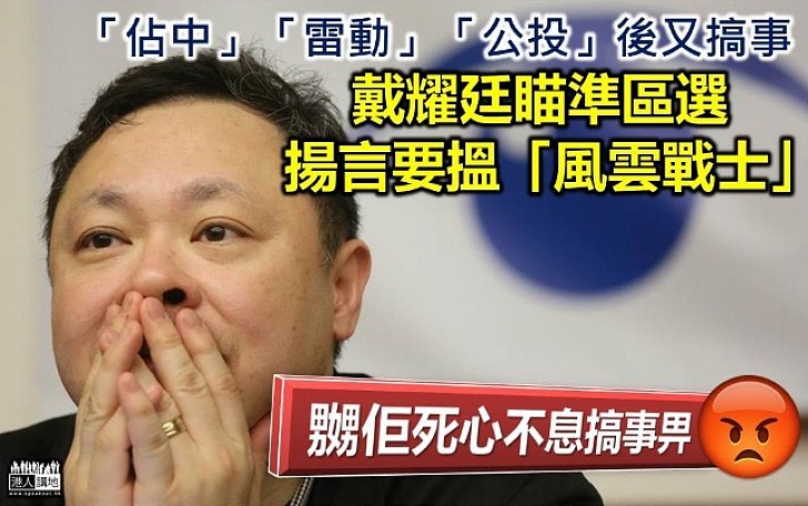 【又來搞事】搞事未完！戴耀廷新動向瞄準區選 揚言現在起招募300「風雲戰士」備戰2019