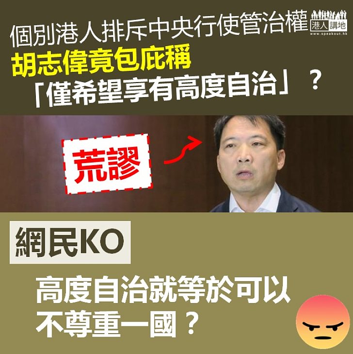 【不知所謂】胡志偉歪理包庇排斥中央行使管治權行為  網民KO：可以不尊重一國？